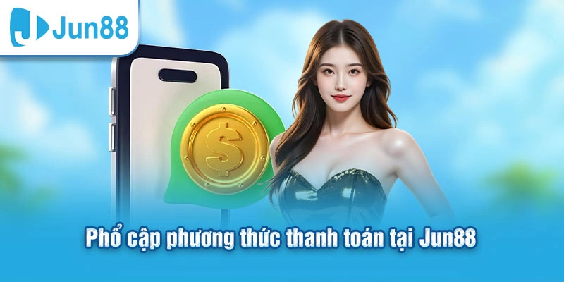 Phổ cập phương thức thanh toán tại Jun88
