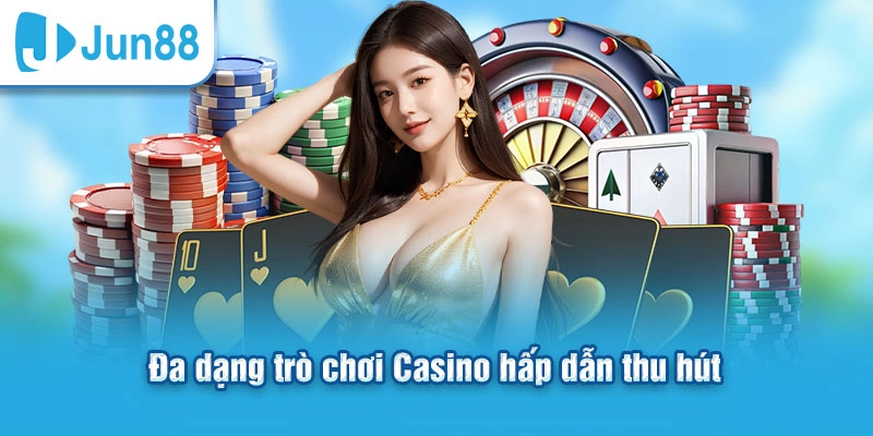 Đa dạng trò chơi Casino hấp dẫn thu hút