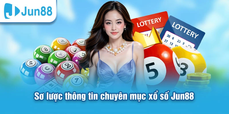 Sơ lược thông tin chuyên mục xổ số Jun88
